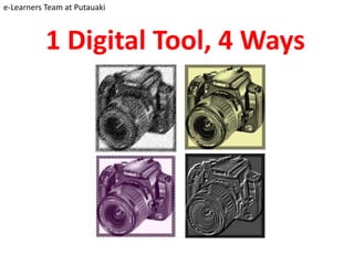 e-Learners Team at Putauaki



           1 Digital Tool, 4 Ways
 