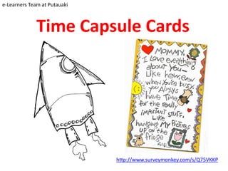 e-Learners Team at Putauaki



              Time Capsule Cards




                              http://www.surveymonkey.com/s/Q75VKKP
 