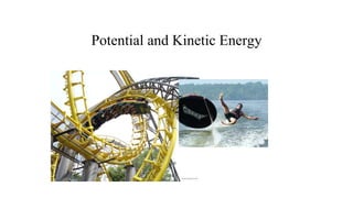 Potential and Kinetic Energy
 