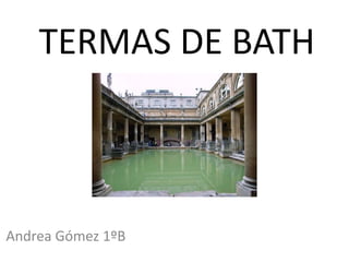 TERMAS DE BATH
Andrea Gómez 1ºB
 