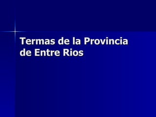 Termas de la Provincia
de Entre Rios
 