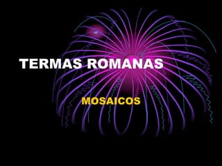 TERMAS ROMANAS  MOSAICOS 