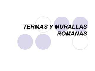 TERMAS Y MURALLAS ROMANAS 