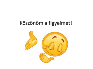 Köszönöm a figyelmet!
 