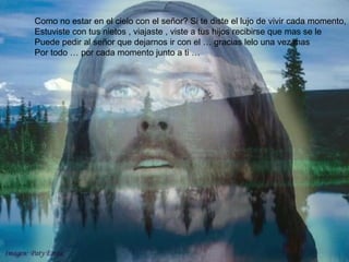 Como no estar en el cielo con el señor? Si te diste el lujo de vivir cada momento,
Estuviste con tus nietos , viajaste , viste a tus hijos recibirse que mas se le
Puede pedir al señor que dejarnos ir con el … gracias lelo una vez mas
Por todo … por cada momento junto a ti …
 