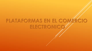 PLATAFORMAS EN EL COMERCIO
ELECTRONICO
 
