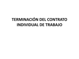 TERMINACIÓN DEL CONTRATO
  INDIVIDUAL DE TRABAJO
 