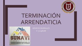 TERMINACIÓN
ARRENDATICIA
GENESIS QUERALES
V-22198268
 