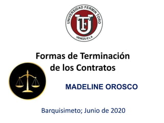 Formas de Terminación
de los Contratos
MADELINE OROSCO
Barquisimeto; Junio de 2020
 