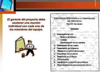 El gerente del proyecto debe sostener una reunión individual con cada uno delos miembros del equipo.