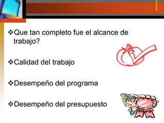 Que tan completo fue el alcance de trabajo?Calidad del trabajoDesempeño del programaDesempeño del presupuesto