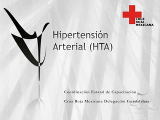 Hipertensión Arterial (HTA) Coordinación Estatal de Capacitación Cruz Roja Mexicana Delegación Guadalajara 