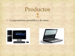 
 Computadores portables y de mesa
Productos
 