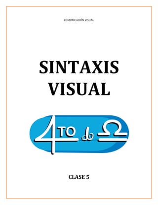 COMUNICACIÓN VISUAL
SINTAXIS
VISUAL
CLASE 5
 