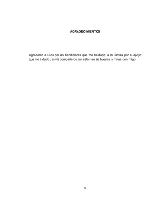 5
AGRADECIMIENTOS
Agradezco a Dios por las bendiciones que me ha dado, a mi familia por el apoyo
que me a dado , a mis compañeros por están en las buenas y malas con migo
 