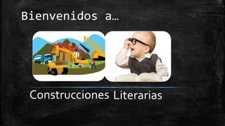 Bienvenidos a…
LiterariasConstrucciones
 