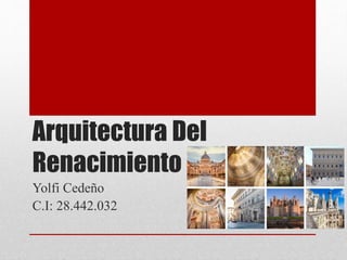 Arquitectura Del
Renacimiento
Yolfi Cedeño
C.I: 28.442.032
 