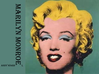 L
Marilyn Monroe




             Andy Warh
 