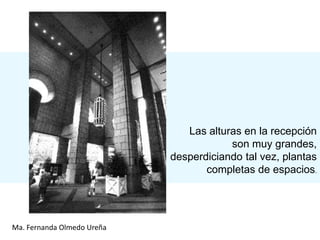 Las alturas en la recepción
                                        son muy grandes,
                            desperdiciando tal vez, plantas
                                   completas de espacios.




Ma. Fernanda Olmedo Ureña
 