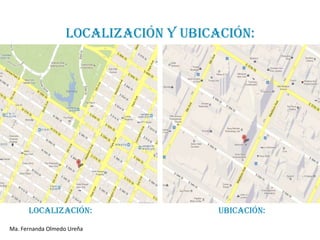 LOCALIZACIÓN Y UBICACIÓN:




      LOCALIZACIÓN:                    UBICACIÓN:
Ma. Fernanda Olmedo Ureña
 