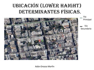 Ubicación (Lower Haight)
  Determinantes Físicas.
                              Via
                              Principal

                               Via
                            Secundaria




       Adán Orozco Morfin
 