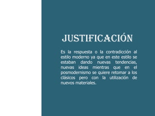 -He aquí el
    cruce
     Justificación
       Es la respuesta o la contradicción al
esquizofrénico
       estilo moderno ya que en este estilo se
       estaban dando nuevas tendencias,
       nuevas ideas mientras que en el
entre dos códigos que
       posmodernismo se quiere retomar a los
       clásicos pero con la utilización de
 es característico del
       nuevos materiales.

    postmoderno
 