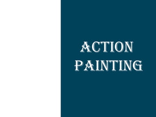ACTION
PAINTING
 