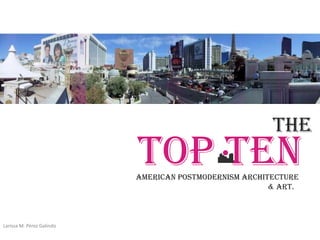 THE
                           TOP TEN
                           American postmodernism architecture
                                                        & art.



Larissa M. Pérez Galindo
 