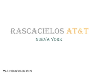 RASCACIELOS AT&T
                            NUEVA YORK




Ma. Fernanda Olmedo Ureña
 