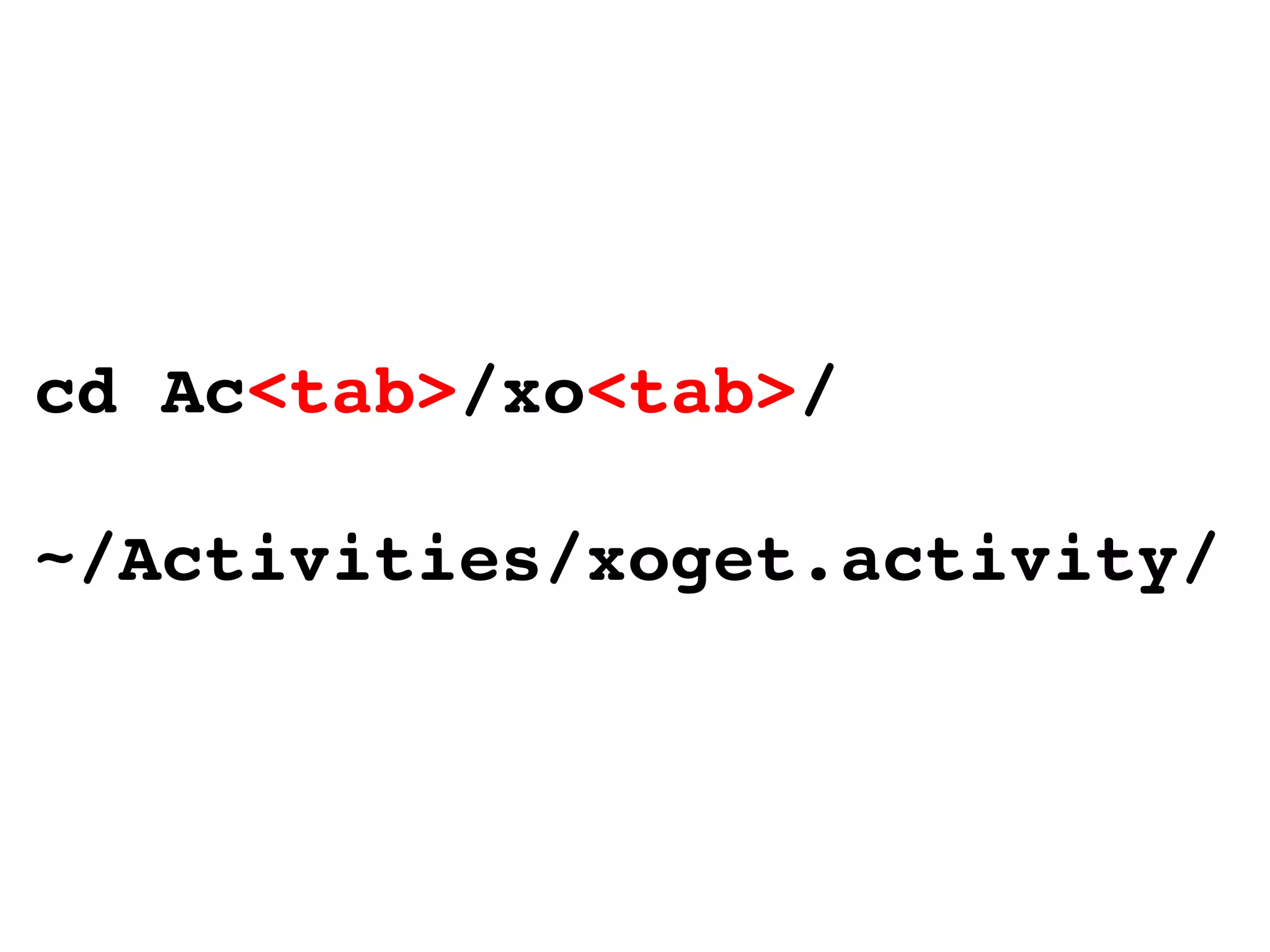 cd Ac <tab> /xo <tab> / ~/Activities/xoget.activity/ 