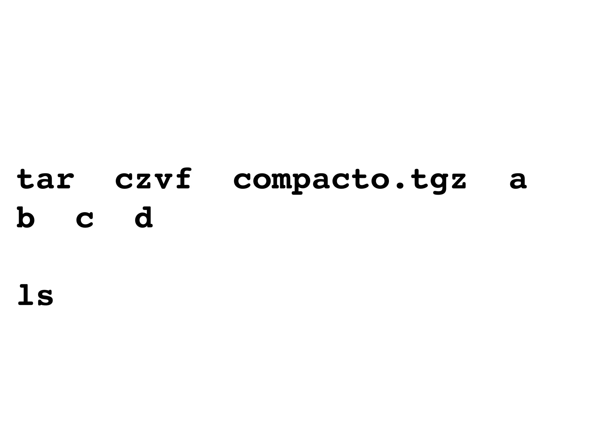 tar  czvf  compacto.tgz  a  b  c  d ls 