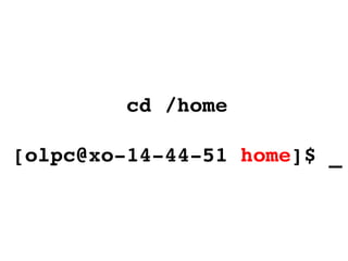 cd /home [olpc@xo-14-44-51  home ]$ _ 