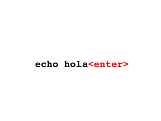 echo hola <enter> 