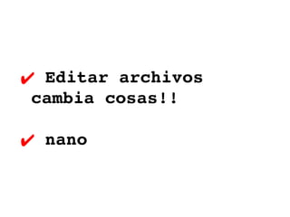 Editar archivos cambia cosas!! nano 