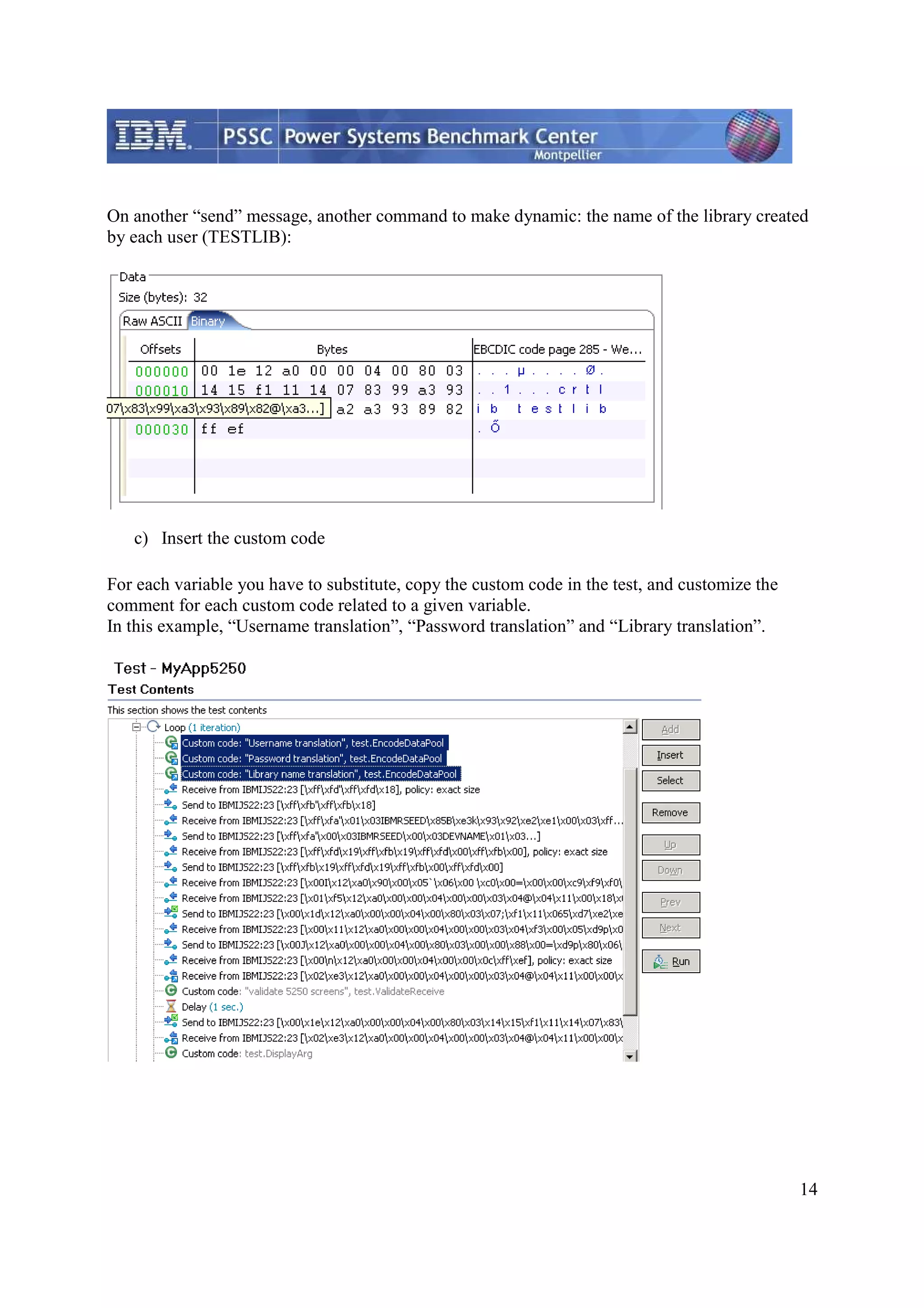 14 On another “send” message, another command to make dynamic: the name of the library created by each user (TESTLIB): c) Insert the custom code For each variable you have to substitute, copy the custom code in the test, and customize the comment for each custom code related to a given variable. In this example, “Username translation”, “Password translation” and “Library translation”. 