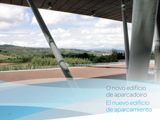 O novo edificio
     de aparcadoiro
     El nuevo edificio
     de aparcamiento
16
 