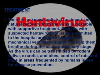 TREATMENT 
There is no known antiviral treatment, but 
natural recovery from the virus is possible 
with supportive treatm...