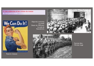 2. Les violences et les crimes de masse
B) Une guerre totale
Rosie la riveteuse
Déportés contraints
au travail.
Dessin de 1959 pour
le camp de
Ravensbrück.
Femmes dans
l’Armée rouge
 