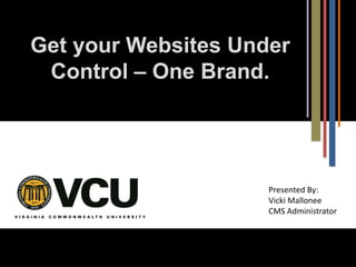 Get your Websites Under
Control – One Brand.

Presented By:
Vicki Mallonee
CMS Administrator

 
