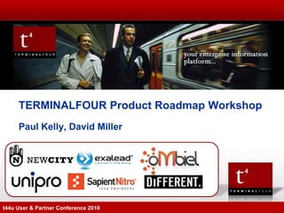 TERMINALFOUR Product Roadmap Workshop
     Paul Kelly, David Miller




t44u User & Partner Conference 2010
 