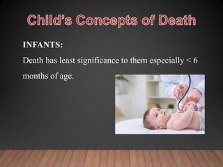 INFANTS:
Death has least significance to them especially < 6
months of age.
 