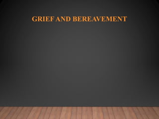 GRIEF AND BEREAVEMENT
 