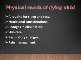 ➢A routine for sleep and rest.
➢Nutritional considerations.
➢Changes in elimination.
➢Skin care.
➢Respiratory changes.
➢Pain management.
 