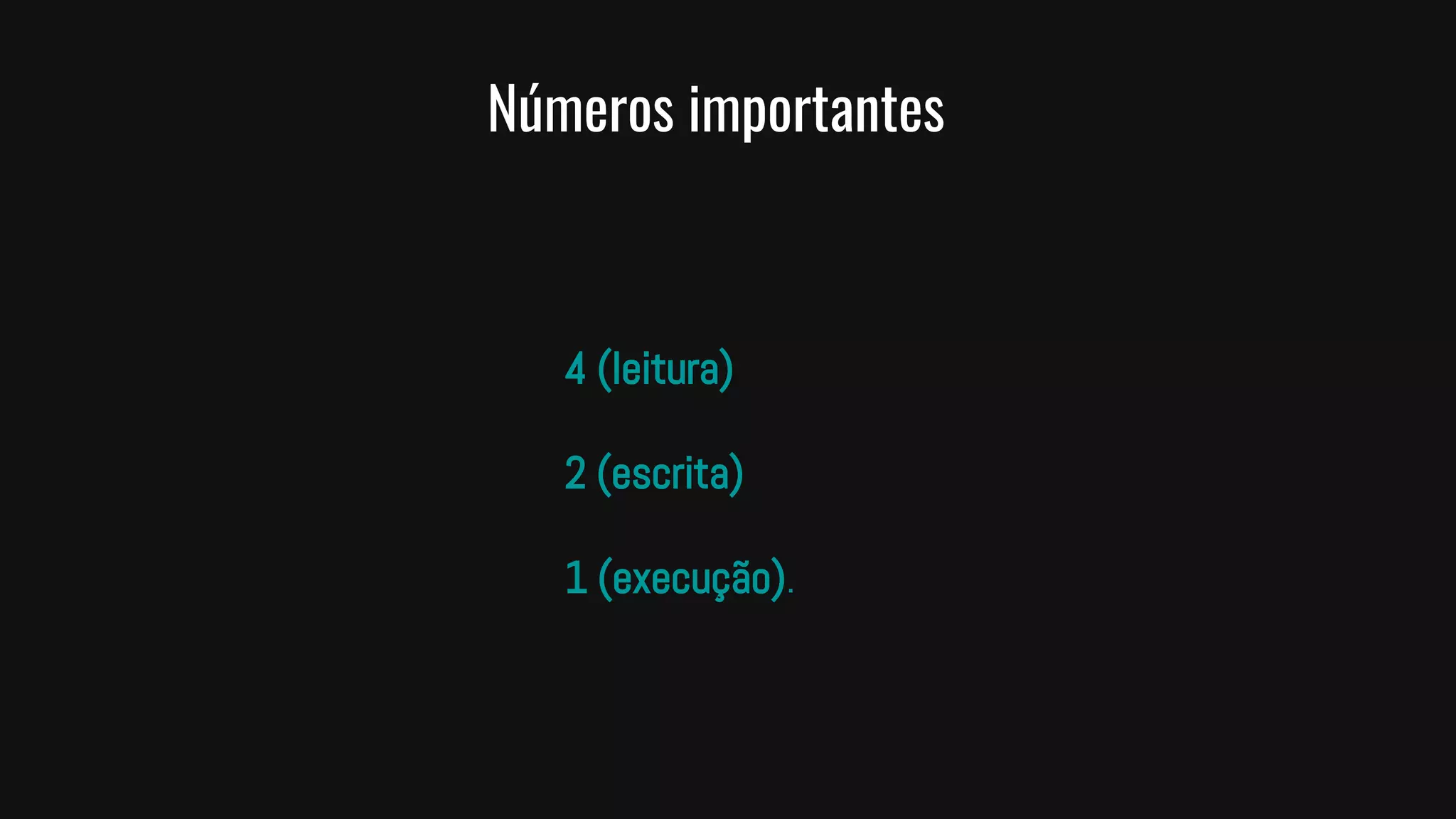 Números importantes
4 (leitura)
2 (escrita)
1 (execução).
 