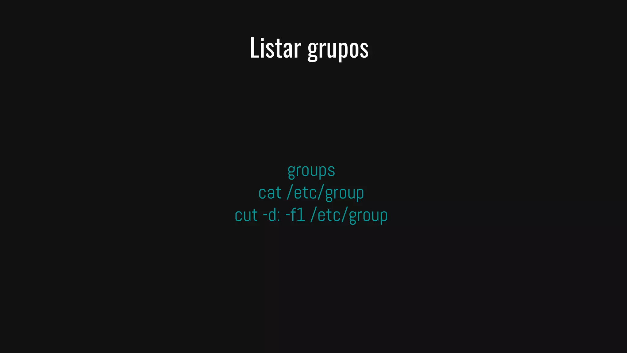 Listar grupos
groups
cat /etc/group
cut -d: -f1 /etc/group
 