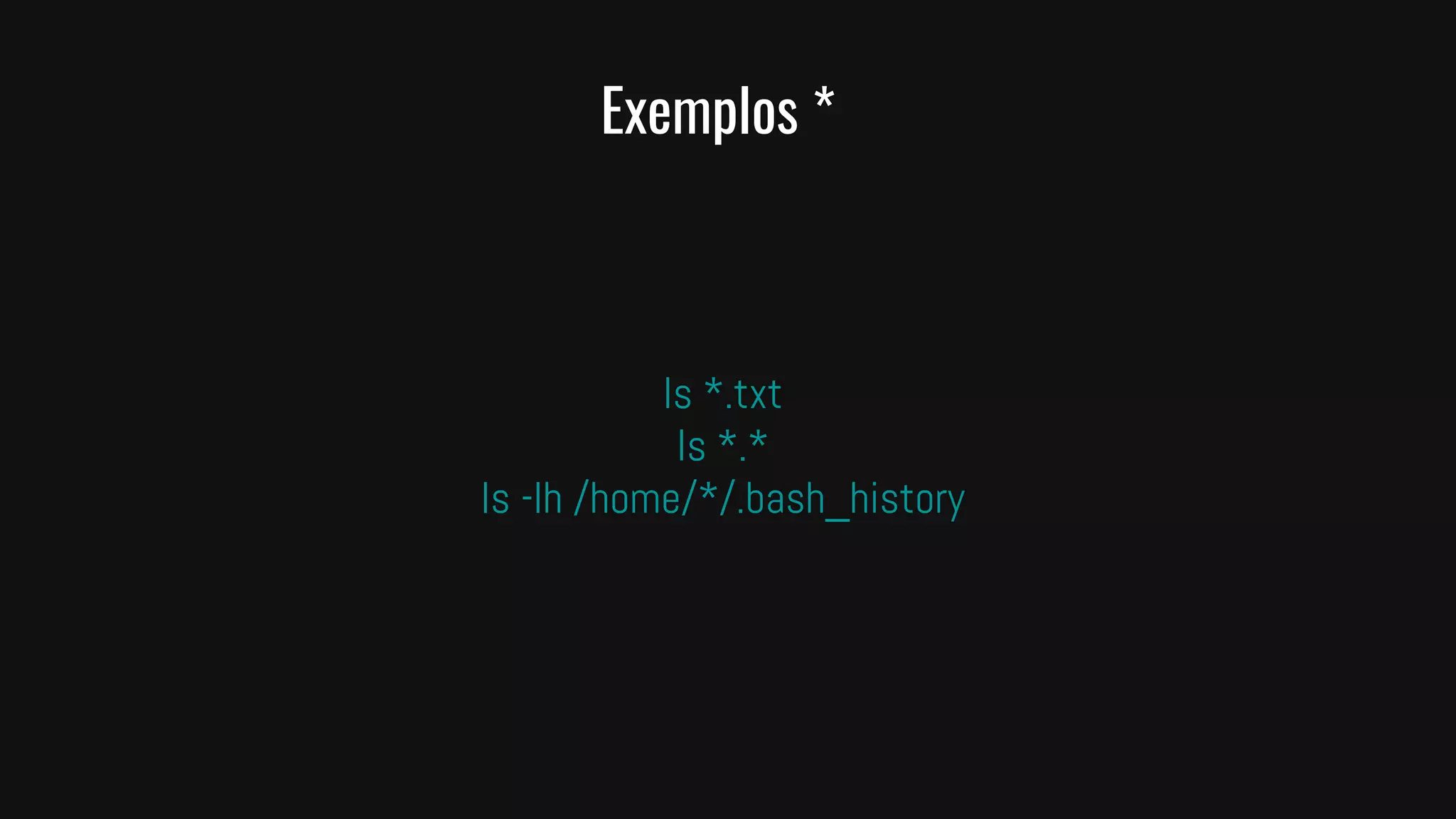 Exemplos *
ls *.txt
ls *.*
ls -lh /home/*/.bash_history
 