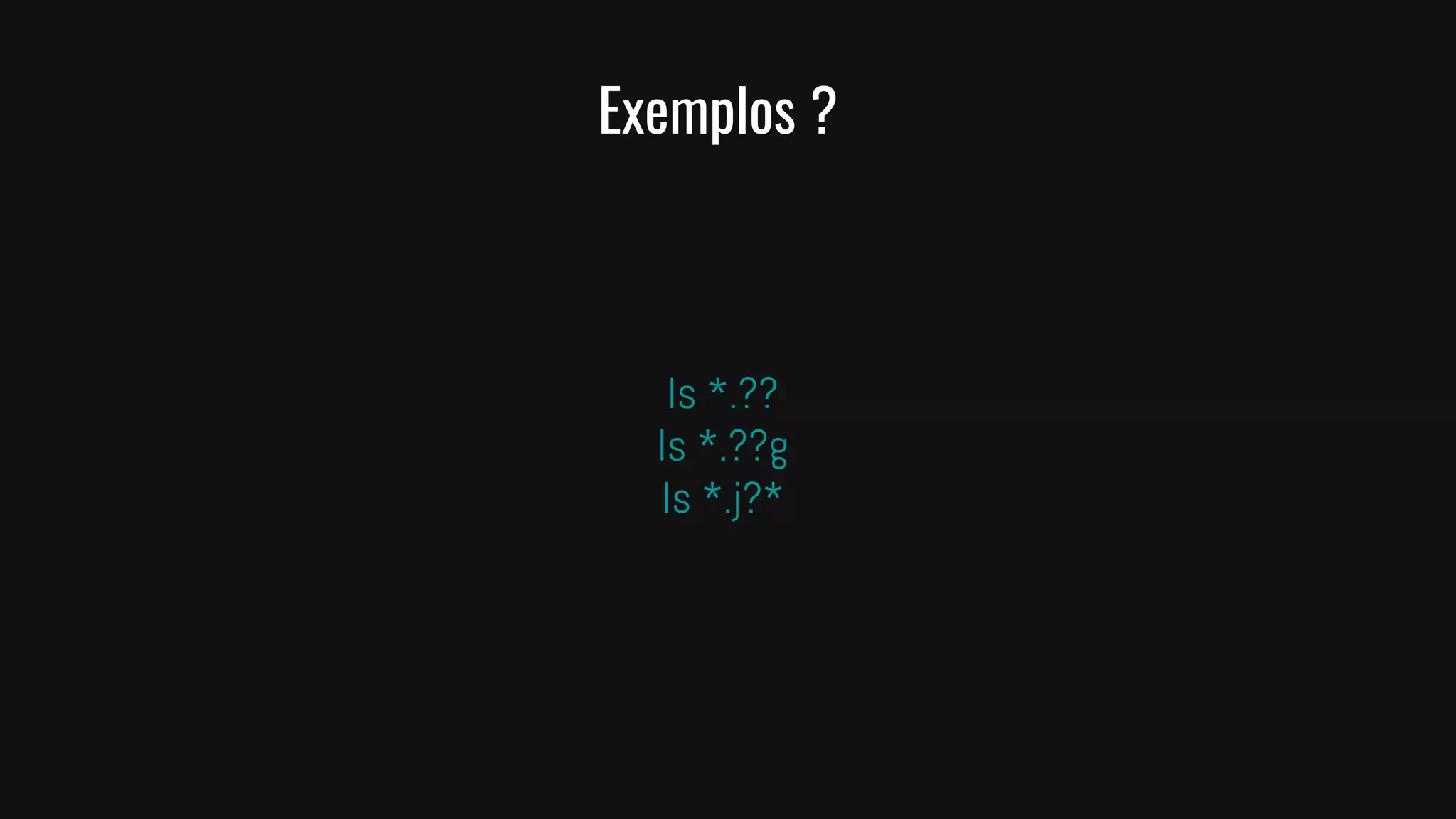 Exemplos ?
ls *.??
ls *.??g
ls *.j?*
 