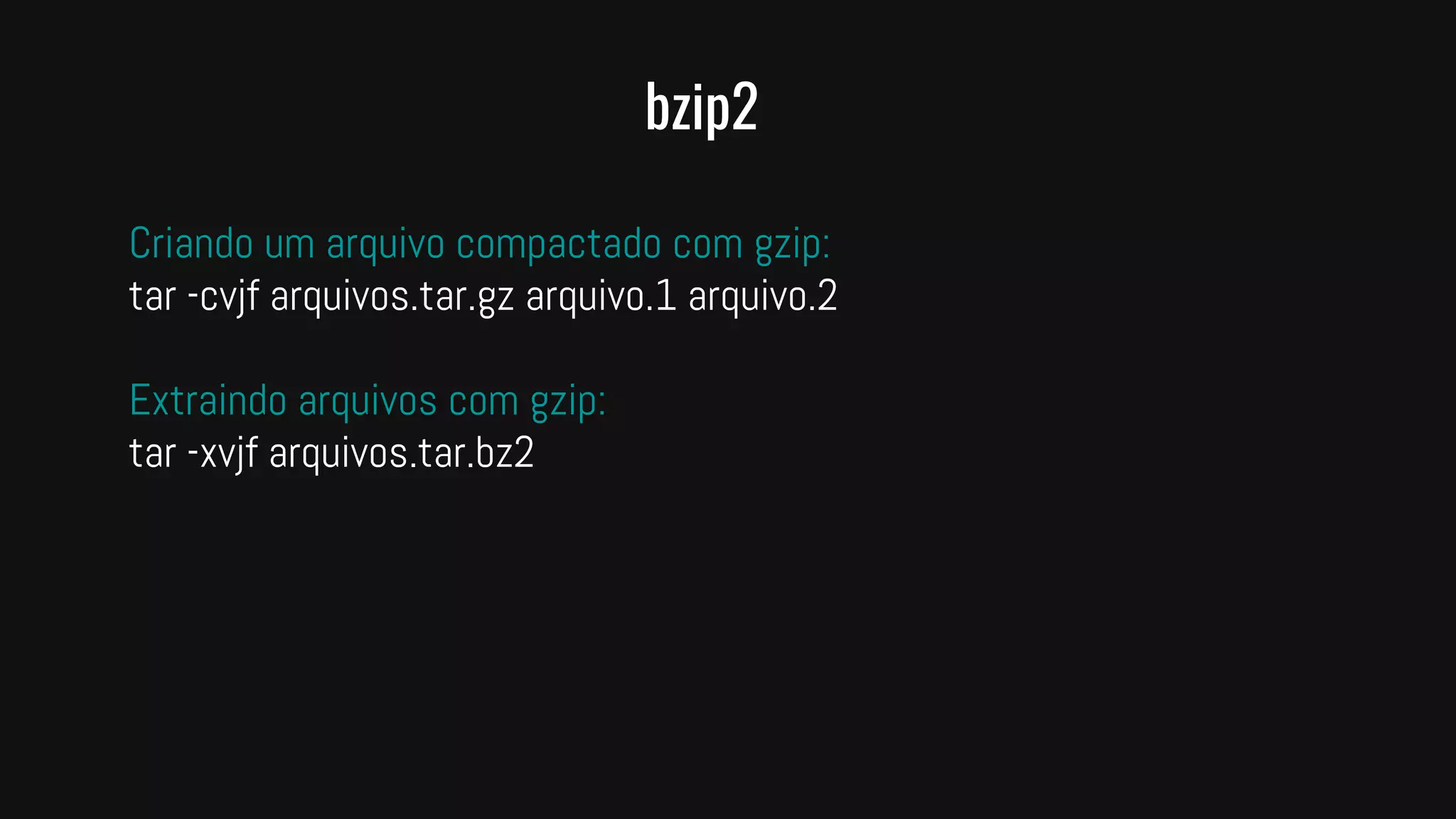 bzip2
Criando um arquivo compactado com gzip:
tar -cvjf arquivos.tar.gz arquivo.1 arquivo.2
Extraindo arquivos com gzip:
tar -xvjf arquivos.tar.bz2
 
