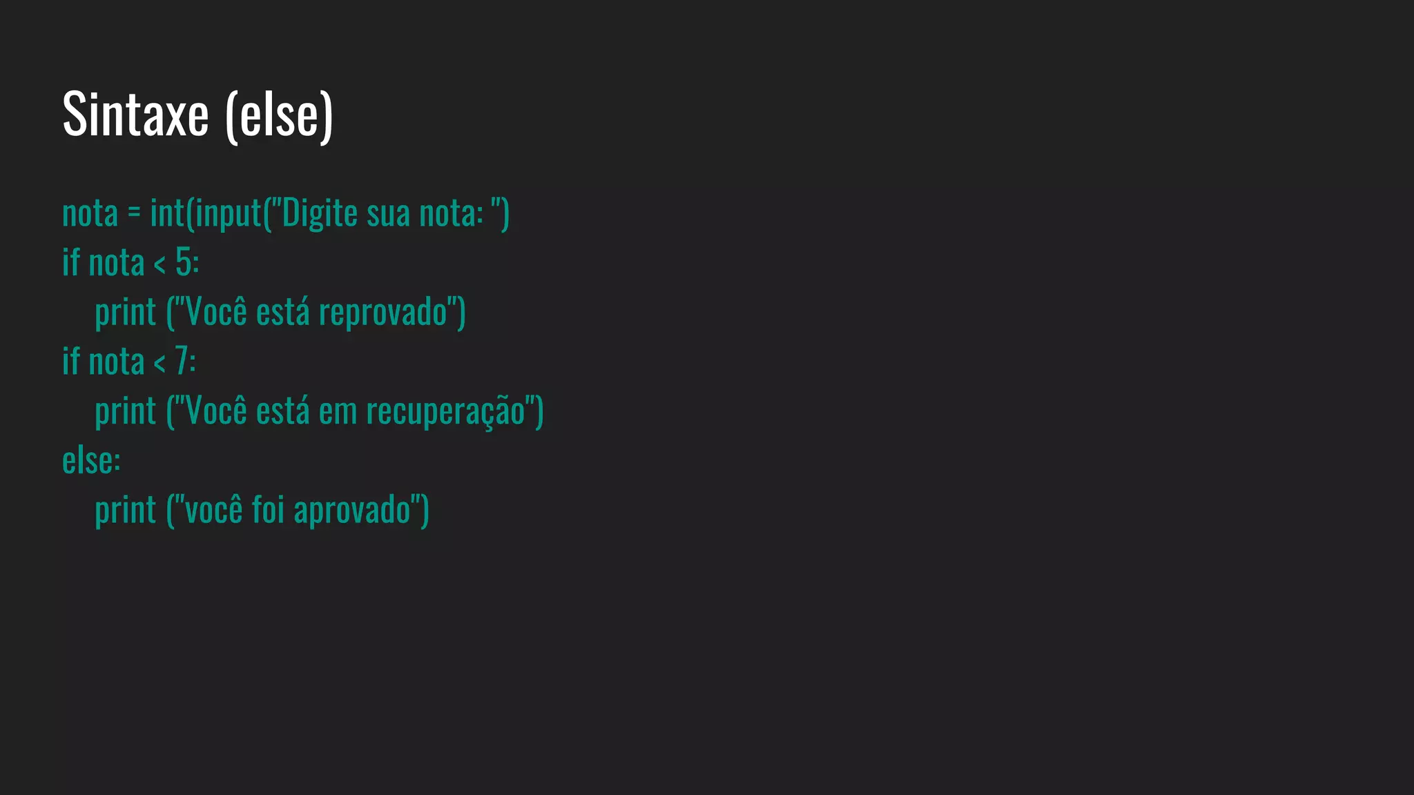 Sintaxe (else)
nota = int(input("Digite sua nota: ")
if nota < 5:
print ("Você está reprovado")
if nota < 7:
print ("Você está em recuperação")
else:
print ("você foi aprovado")
 