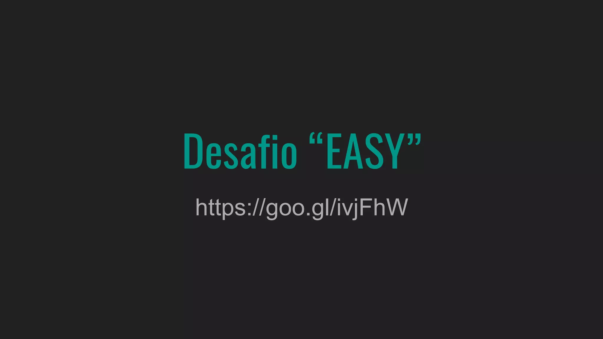 Desafio “EASY”
https://goo.gl/ivjFhW
 